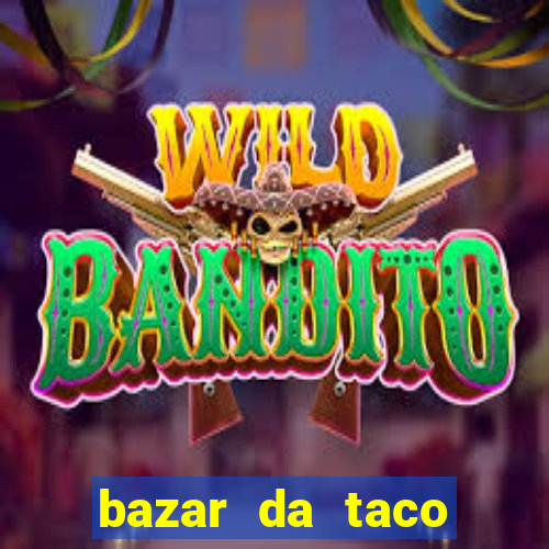 bazar da taco agendamento online